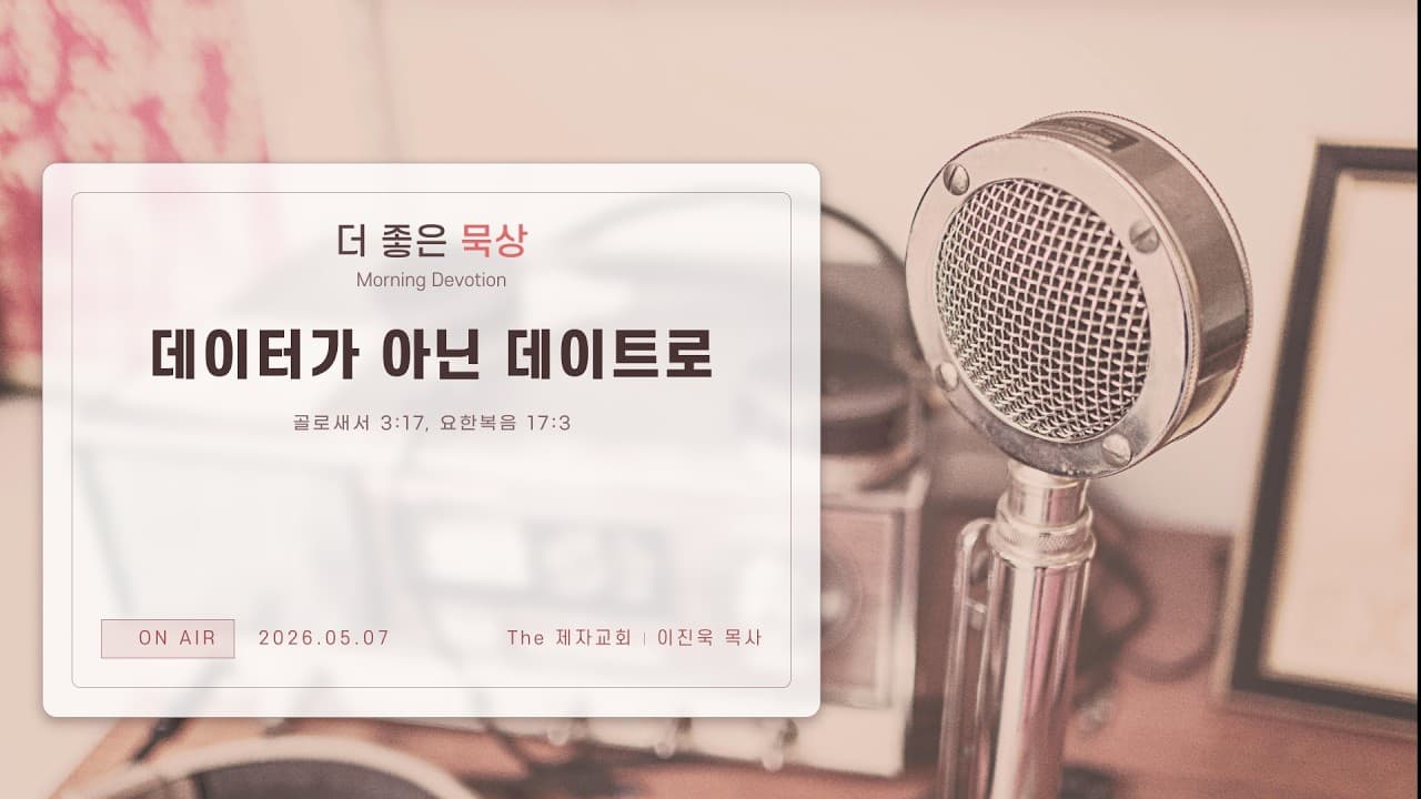 데이터가 아닌 데이트로 | 본문: 골로새서 3:17, 요한복음 17:3  | 이진욱 목사  | The 제자교회